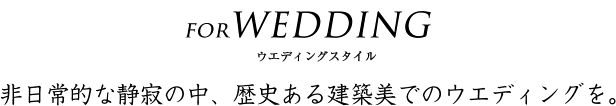 非日常的な静寂の中、歴史ある建築美でのウエディングを。